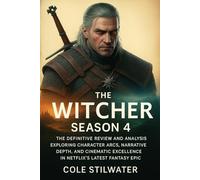 The Witcher Season 4: A Comprehensive Review and Analysis: Exploring Character Arcs, Thematic Depth, and Cinematic Excellence in Netflix's Latest Fantasy Epic