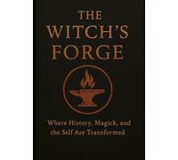The Witches Forge: Where History, Magick, and the Self Are Transformed