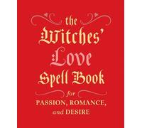 The Witches' Love Spell Book : For Passion, Romance, and Desire