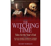 The Witching Time: Tales for the Year's End-11 Short Stories & Verses of the Supernatural & Weird