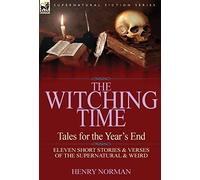 The Witching Time: Tales for the Year's End-11 Short Stories & Verses of the Supernatural & Weird