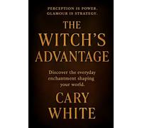 The Witch's Advantage: Mastering Perception and Power in a World That Wants You Small: Glamour Magic in the Corporate World, it's More than Just Lipstick