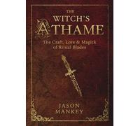 The Witch's Athame: The Craft, Lore & Magick of Ritual Blades: 3 (The Witch's Tools Series)
