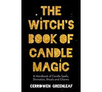 The Witch's Book of Candle Magic: A Handbook of Candle Spells, Divination, Rituals, and Charms (Witchcraft for Beginners, Spell Book, New Age Mysticism)