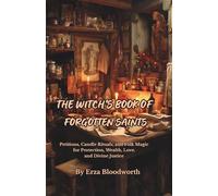 The Witch's Book Of Forgotten Saints: Petitions, Candle Rituals, and Folk Magic for Protection, Wealth, Love, and Divine Justice: Folk Catholic Spells for Money, Healing, Love, and Divine Intervention