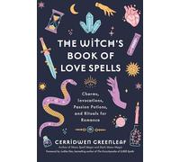 The Witch's Book of Love Spells: Charms, Invocations, Passion Potions, and Rituals for Romance