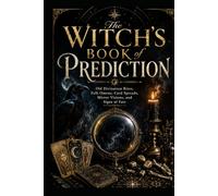 The Witch's Book of Prediction: Old Divination Rites, Folk Omens, Card Spreads, Mirror Visions, and Signs of Fate