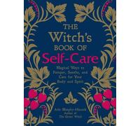 The Witch's Book of Self-Care: Magical Ways to Pamper, Soothe, and Care for Your Body and Spirit