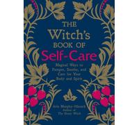The Witch's Book of Self-Care: Magical Ways to Pamper, Soothe, and Care for Your Body and Spirit