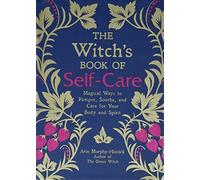 The Witch's Book of Self-Care: Magical Ways to Pamper, Soothe, and Care for Your Body and Spirit