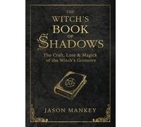 The Witch's Book of Shadows: The Craft, Lore & Magick of the Witch's Grimoire (Witch's Tools): 5 (The Witch's Tools Series)