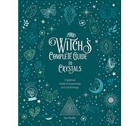 The Witch's Complete Guide to Crystals: Volume 4 A Spiritual Guide to Connecting to Crystal Energy (Witch's Complete Guide)