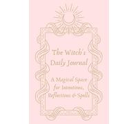 The Witch's Daily Journal: A Magical Space for Intentions, Reflections & Spells