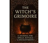 The Witch's Grimoire: A Journal for Spells, Rituals & Enchantments