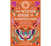 The Witch's Guide to Manifestation: Witchcraft for the Life You Want