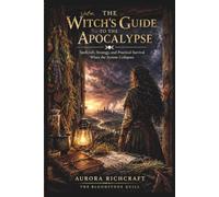 The Witch's Guide To The Apocalypse: Spellcraft, Strategy, and Practical Survival When the System Collapses