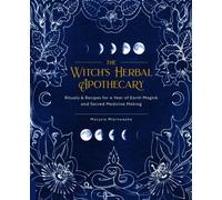 The Witch's Herbal Apothecary: Rituals & Recipes for a Year of Earth Magick and