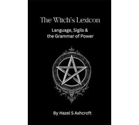 The Witch's Lexicon: Language, Sigils & the Grammar of Power (The Unseen Current)