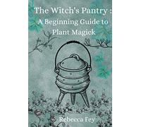 The Witch's Pantry: A Beginning Guide to Plant Magick