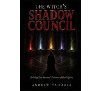 The Witch's Shadow Council: Building Your Personal Pantheon of Dark Spirits: A Ceremonial System for Long-Term Spirit Relationships, Devotion, and Demonic Patronage (The Dark Familiar)
