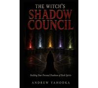 The Witch's Shadow Council: Building Your Personal Pantheon of Dark Spirits: A Ceremonial System for Long-Term Spirit Relationships, Devotion, and Demonic Patronage (The Dark Familiar)