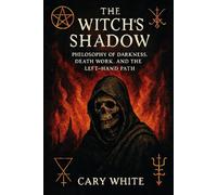 THE WITCH'S SHADOW: Philosophy of Darkness, Death Work, and the Left-Hand Path: Exploring shadow work, necromancy, baneful magic, and working with ... perspective (Advanced Witchcraft Philosophy)