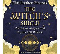 The Witch's Shield: Protection Magick and Psychic Self-Defense
