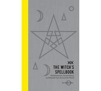 The Witch's Spellbook Enchantments, Incantations, and Rituals from Around the World