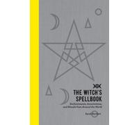 The Witch's Spellbook : Enchantments, Incantations, and Rituals from Around the World