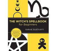The Witch's Spellbook for Beginners: Enchantments, Incantations, and Rituals from Around the World (New Shoe Press)