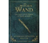The Witch's Wand: The Craft, Lore, and Magick of Wands & Staffs: 2 (The Witch's Tools Series)