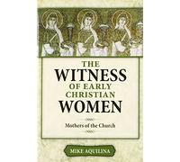 The Witness of Early Christian Women: Mothers of the Church