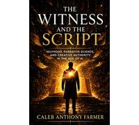 The Witness & The Script: Selfhood, Narrative Science, and Creative Authority in the Age of AI: 3 (Sociology of Spirit Series: The Missing Variable in Human Life)
