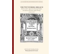 The Wittenberg Breach: Martin Luther's Against the Heavenly Prophets and Andreas Karlstadt's Eight Writings: 1