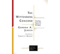 The Wittenberg Concord: Creating Space for Dialogue (Lutheran Quarterly Books)