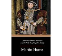 The Wives of Henry the Eighth and the Parts They Played in History
