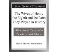 The Wives of Henry the Eighth and the Parts They Played in History
