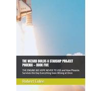 THE WIZARD BUILDS A STARSHIP PROJECT PHOENIX - BOOK FIVE: THE ENGINE WE HOPE NEVER TO USE and How Phoenix Survives the Day Everything Goes Wrong at Once