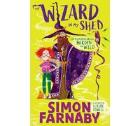 The Wizard In My Shed: The Misadventures of Merdyn the Wild (The Misadventures of Merdyn the Wild)