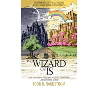 The Wizard of Is: 5 Uncanny Truths About Your Potential Life's Story...Or, Your Dismal Demise,