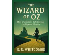 THE WIZARD OF OZ: HOW A CHILDREN’S TALE EXPOSES THE MODERN ILLUSION