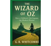 THE WIZARD OF OZ: HOW A CHILDREN’S TALE EXPOSES THE MODERN ILLUSION