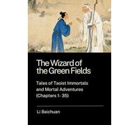 The Wizard of the Green Fields: Tales of Taoist Immortals and Mortal Adventures (Chapters 1 - 35)