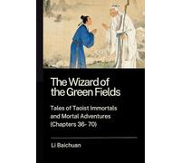 The Wizard of the Green Fields: Tales of Taoist Immortals and Mortal Adventures (Chapters 36 - 70)