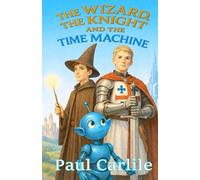 The Wizard, the Knight and the Time Machine: Sorcery in Sci-Fi Mayhem (The Time Machine Chronicles)