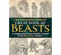 The Wizarding World’s Great Book of Beasts: A complete guide to the fantastic creatures of the Harry Potter universe (Unofficial Harry Potter Reference Library)