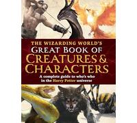 The Wizarding World's Great Book of Creatures & Characters: A complete guide to who's who in the Harry Potter universe (The Unofficial Harry Potter Reference Library)