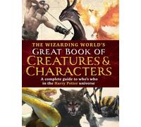The Wizarding World's Great Book of Creatures & Characters : A Complete Guide to Who's Who in the Harry Potter Universe