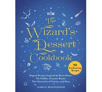 The Wizard's Dessert Cookbook: Magical Recipes Inspired by Harry Potter, the Hobbit, Fantastic Beasts, the Chronicles of Narnia, and More (Magical Cookbooks)