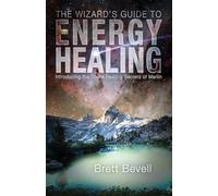 The Wizard's Guide to Energy Healing: Introducing the Divine Healing Secrets of Merlin
